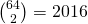 \binom{64}{2}=2016