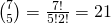 \binom{7}{5}=\frac{7!}{5!2!}=21