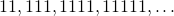 11, 111, 1111, 11111,\ldots