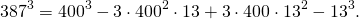 \[387^3=400^3-3\cdot 400^2\cdot 13+3\cdot 400\cdot 13^2-13^3.\]