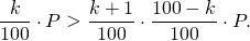 \[\frac{k}{100}\cdot P>\frac{k+1}{100}\cdot \frac{100-k}{100}\cdot P.\]