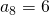 a_8=6