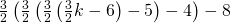 \frac{3}{2}\left(\frac{3}{2}\left(\frac{3}{2}\left(\frac{3}{2}k-6\right)-5\right)-4\right)-8