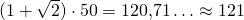  (1+\sqrt{2})\cdot 50=120,71\ldots\approx 121