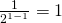 \frac{1}{2^{1-1}}=1
