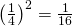 \left(\frac{1}{4}\right)^2=\frac{1}{16}