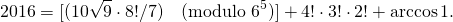 \[2016=[(10\sqrt{9}\cdot 8! / 7) \quad (\mbox{modulo }6^5)] + 4!\cdot 3!\cdot 2! + \arccos 1.\]