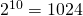 2^{10}=1024