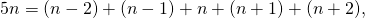 \[5n=(n-2)+(n-1)+n+(n+1)+(n+2),\]