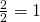 \frac{2}{2}=1