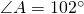 \angle A=102^{\circ}