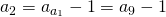 a_2=a_{a_1}-1=a_9-1