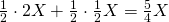 \frac{1}{2}\cdot 2X+\frac{1}{2}\cdot\frac{1}{2}X=\frac{5}{4}X