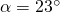 \alpha=23^{\circ}