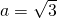 a=\sqrt{3}