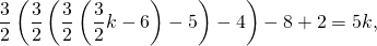 \[\frac{3}{2}\left(\frac{3}{2}\left(\frac{3}{2}\left(\frac{3}{2}k-6\right)-5\right)-4\right)-8+2=5k,\]