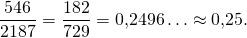 \[\frac{546}{2187}=\frac{182}{729}=0,2496\ldots\approx 0,25.\]