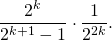 \[\frac{2^k}{2^{k+1}-1}\cdot\frac{1}{2^{2k}}.\]