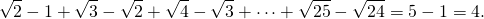 \[\sqrt{2}-1+\sqrt{3}-\sqrt{2}+\sqrt{4}-\sqrt{3}+\cdots +\sqrt{25}-\sqrt{24}=5-1=4.\]