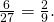 \frac{6}{27}=\frac{2}{9}.