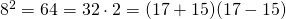 8^2=64=32\cdot 2=(17+15)(17-15)