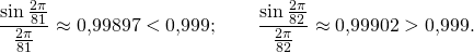 \[\frac{\sin \frac{2\pi}{81}}{\frac{2\pi}{81}}\approx 0,99897<0,999; \quad \quad \frac{\sin \frac{2\pi}{82}}{\frac{2\pi}{82}}\approx 0,99902>0,999.\]