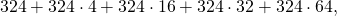 \[324+324\cdot 4+324\cdot 16+ 324\cdot 32+324\cdot 64,\]
