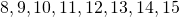 8, 9, 10, 11, 12, 13, 14, 15
