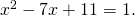 x^2-7x+11=1.