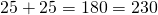 25+25=180=230